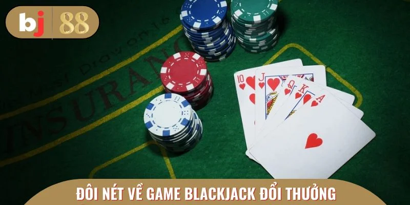 Đôi nét về game Blackjack đổi thưởng