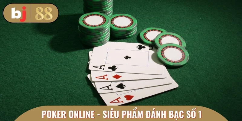 Poker online - Siêu phẩm đánh bạc được săn đón nhất