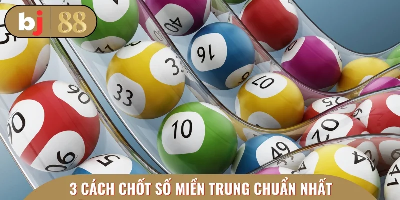 Bật mí 3 cách chốt số miền Trung chuẩn nhất 2025
