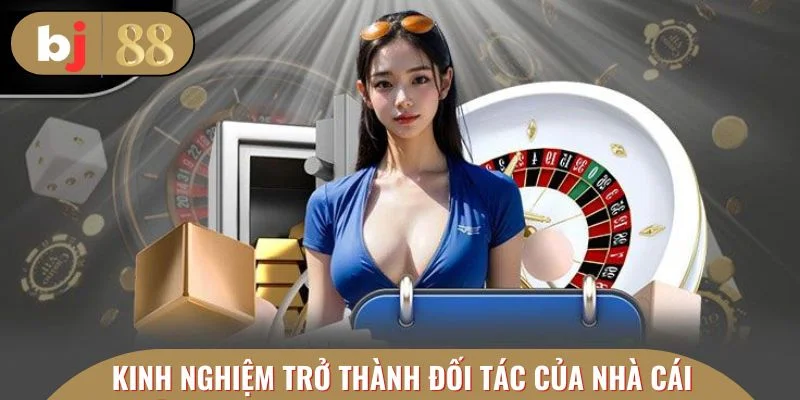 Nắm ngay kinh nghiệm trở thành đối tác của nhà cái