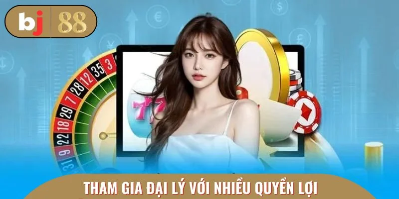 Tham gia đại lý với nhiều quyền lợi