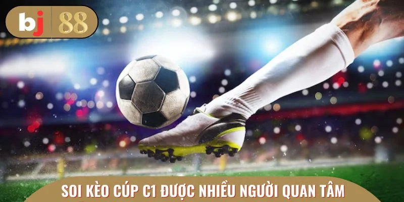 Soi kèo Cúp C1 được nhiều người quan tâm