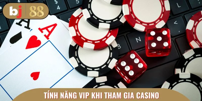 Tính năng vip khi tham gia casino từ địa chỉ an toàn